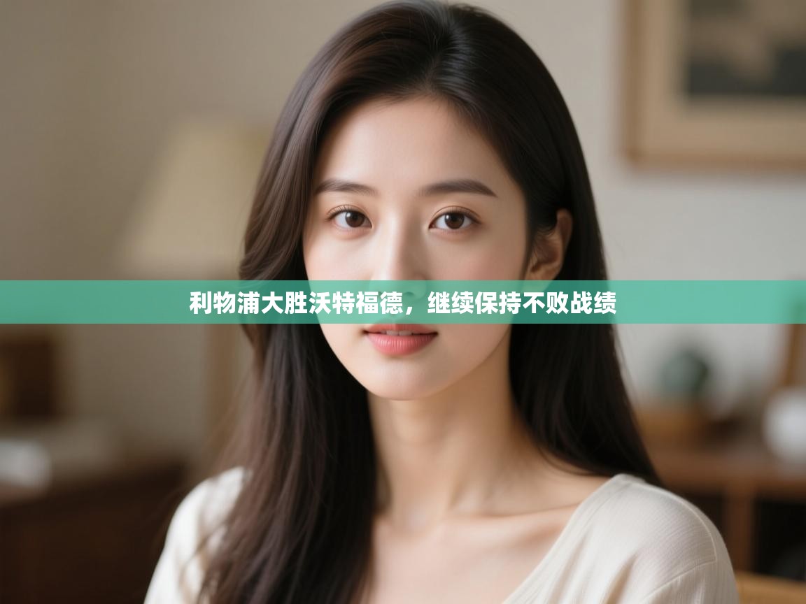 利物浦大胜沃特福德,继续保持不败战绩 第1张