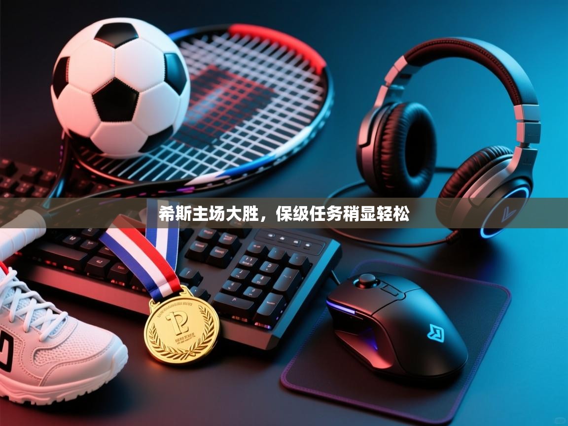 希斯主场大胜，保级任务稍显轻松  第2张