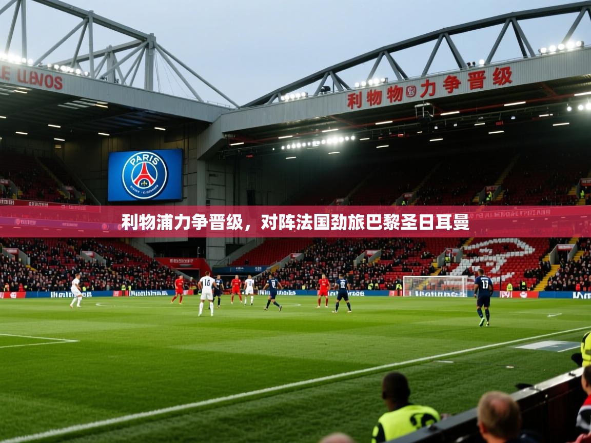 利物浦力争晋级，对阵法国劲旅巴黎圣日耳曼  第2张
